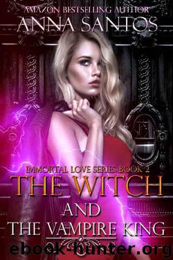 The Witch and the Vampire King (Immortal Love Series Book 2) by Anna Santos