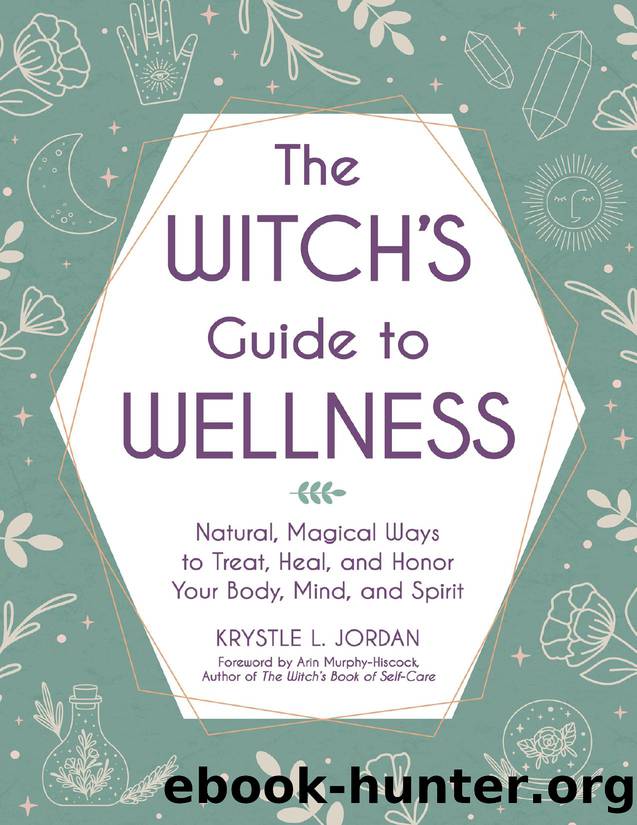 The Witch's Guide to Wellness: Natural, Magical Ways to Treat, Heal, and Honor Your Body, Mind, and Spirit by Krystle L. Jordan