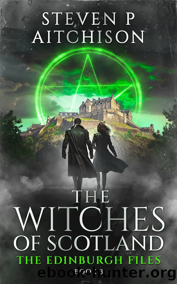 The Witches of Scotland: The Edinburgh Files - Book 3 by Steven P Aitchison