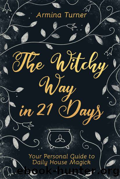 The Witchy Way in 21 Days: Your Personal Guide to Daily House Magick by Turner Armina