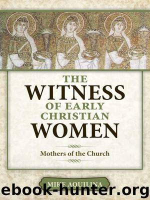 The Witness of Early Christian Women: Mothers of the Church by Mike Aquilina