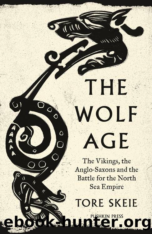 The Wolf Age: The Vikings, the Anglo-Saxons and the Battle for the North Sea Empire by Tore Skeie