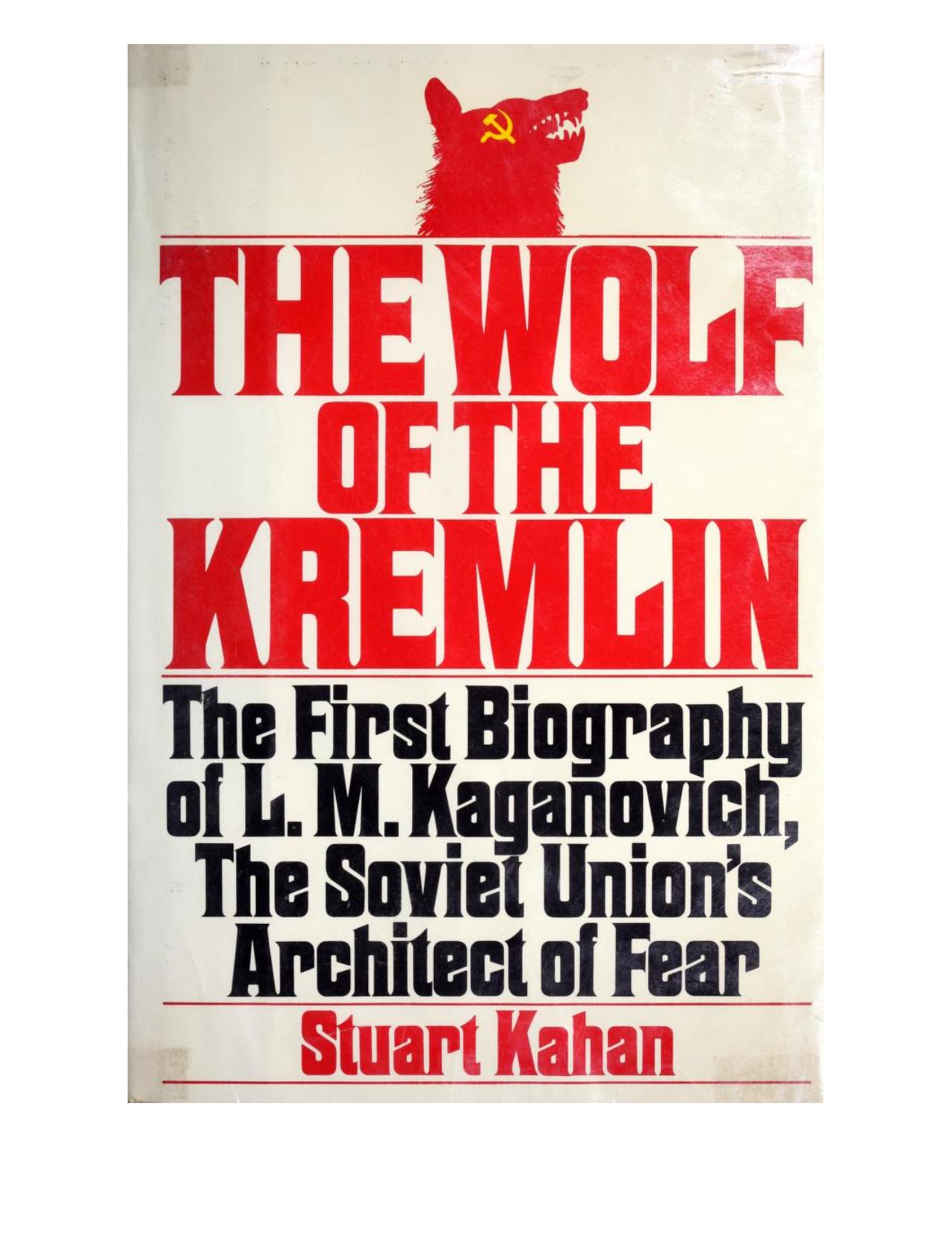 The Wolf of the Kremlin: The First Biography of L. M. Kaganovich, the Soviet Unionâs Architect of Fear by Stuart Kahan