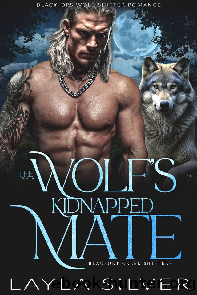 The Wolfâs Kidnapped Mate: Black Ops Wolf Shifter Romance (Beaufort Creek Shifters Book 11) by Layla Silver