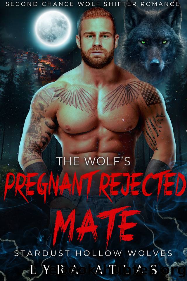 The Wolfâs Pregnant Rejected Mate: Second Chance Wolf Shifter Romance (Stardust Hollow Wolves Book 5) by Lyra Atlas