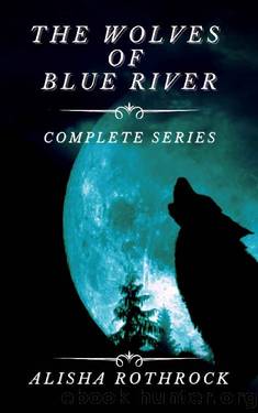 The Wolves of Blue River : Complete Collection by Alisha Rothrock