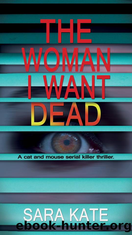 The Woman I Want Dead: An addictive cat and mouse serial killer thriller by Sara Kate