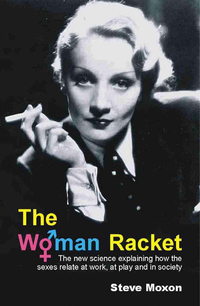 The Woman Racket: The New Science Explaining How the Sexes Relate at Work, at Play and in Society by Steve Moxon