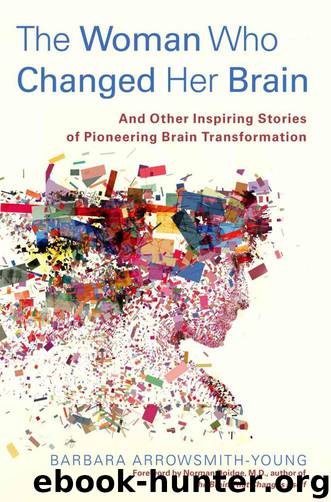 The Woman Who Changed Her Brain: And Other Inspiring Stories of Pioneering Brain Transformation by Arrowsmith-Young Barbara