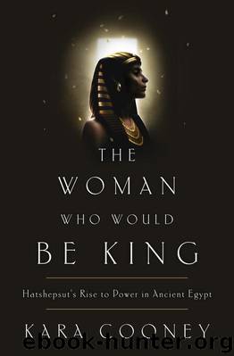 The Woman Who Would Be King: Hatshepsut's Rise to Power in Ancient Egypt by Kara Cooney