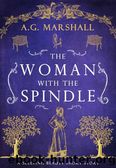 The Woman with the Spindle: A Short Retelling of Sleeping Beauty (Once Upon a Short Story Book 8) by A. G. Marshall