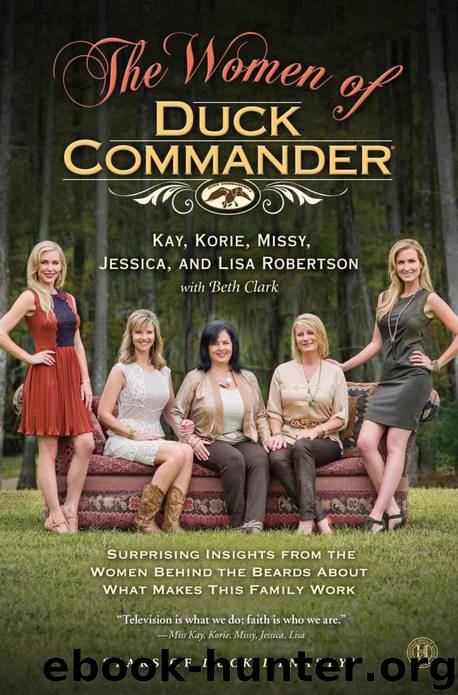 The Women of Duck Commander: Surprising Insights From the Women Behind the Beards About What Makes This Family Work by Kay Robertson & Jessica Robertson
