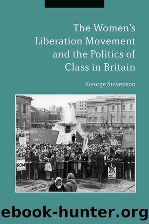The Women's Liberation Movement and the Politics of Class in Britain by George Stevenson;
