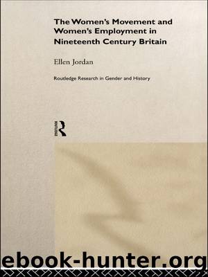 The Women's Movement and Women's Employment in Nineteenth Century Britain by Ellen Jordan