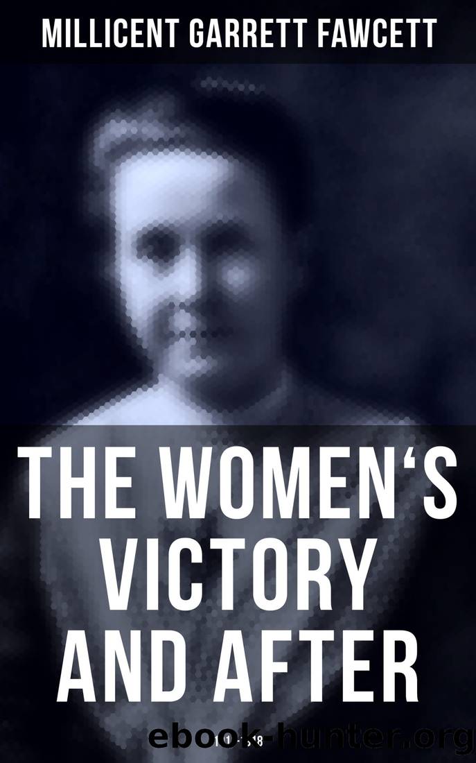 The Women's Victory and After: 1911-1918 by Millicent Garrett Fawcett