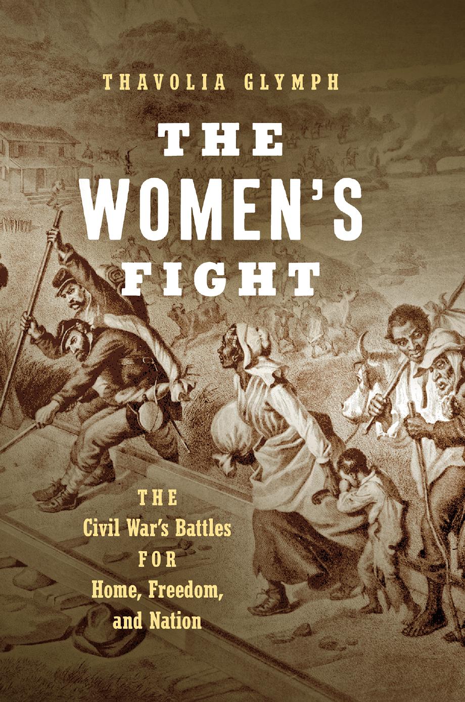 The Womenâs Fight: The Civil Warâs Battles for Home, Freedom, and Nation by Thavolia Glymph