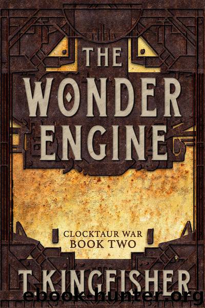 The Wonder Engine: Book Two of the Clocktaur War by T. Kingfisher