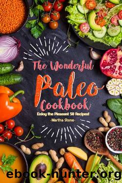 The Wonderful Paleo Cookbook: Enjoy the Pleasant 50 Recipes! by Martha Stone