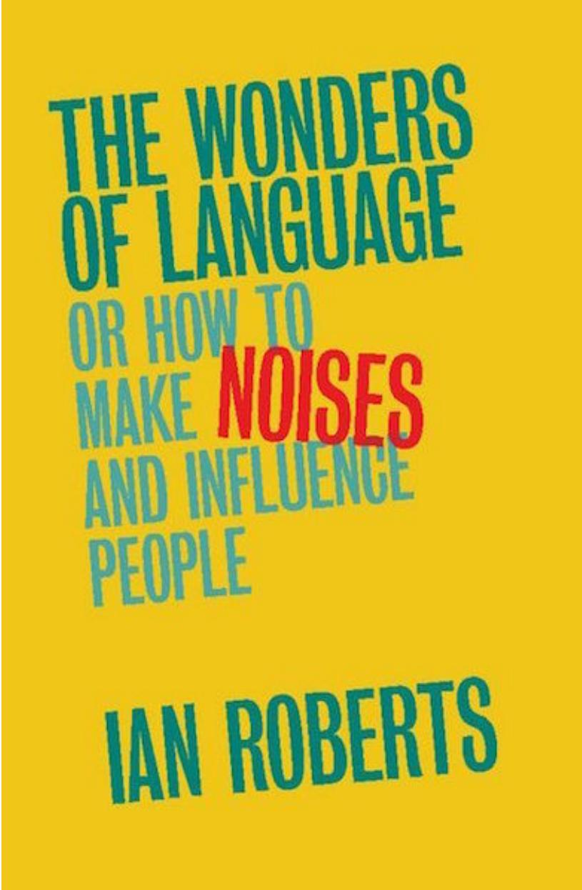 The Wonders of Language Or How to Make Noises and Influence People by Ian Roberts