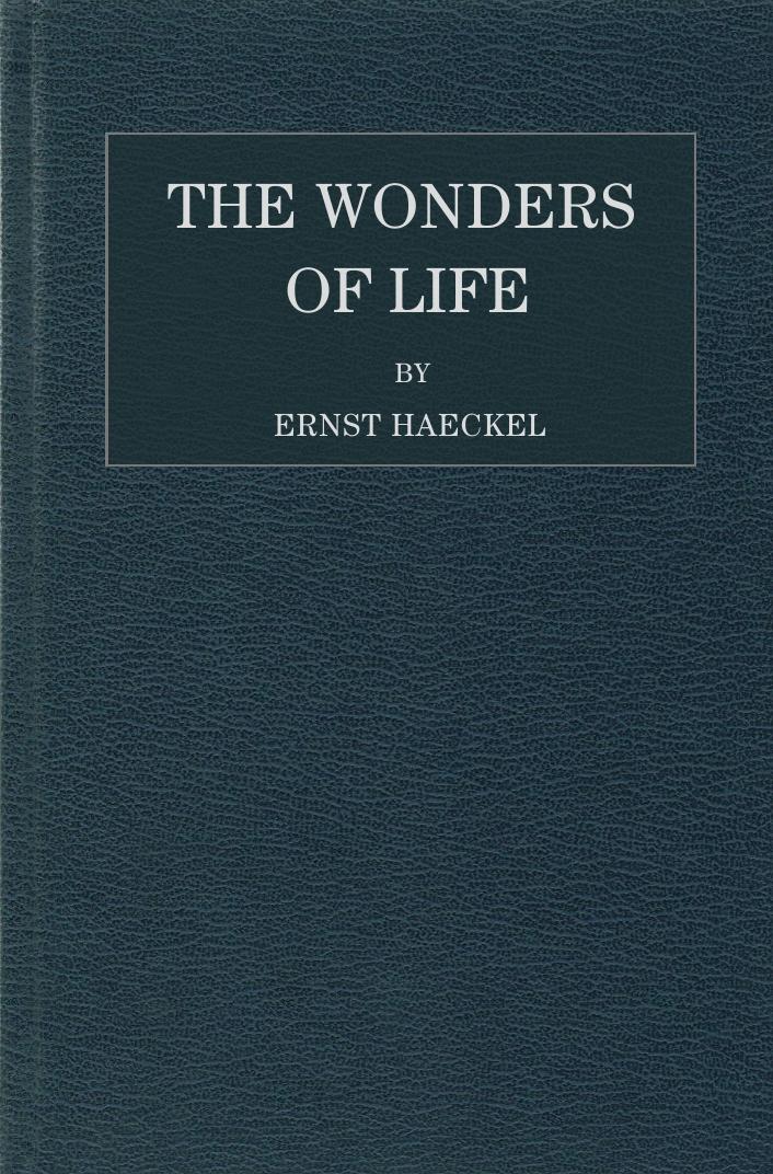The Wonders of Life by Haeckel Ernst