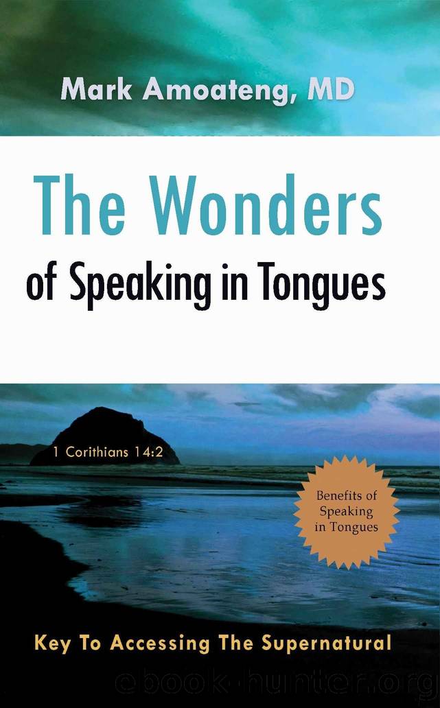 The Wonders of Speaking in Tongues: Key To Accessing The Supernatural by Mark Amoateng MD