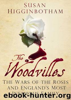 The Woodvilles: The Wars of the Roses and England's Most Infamous Family by Higginbotham Susan
