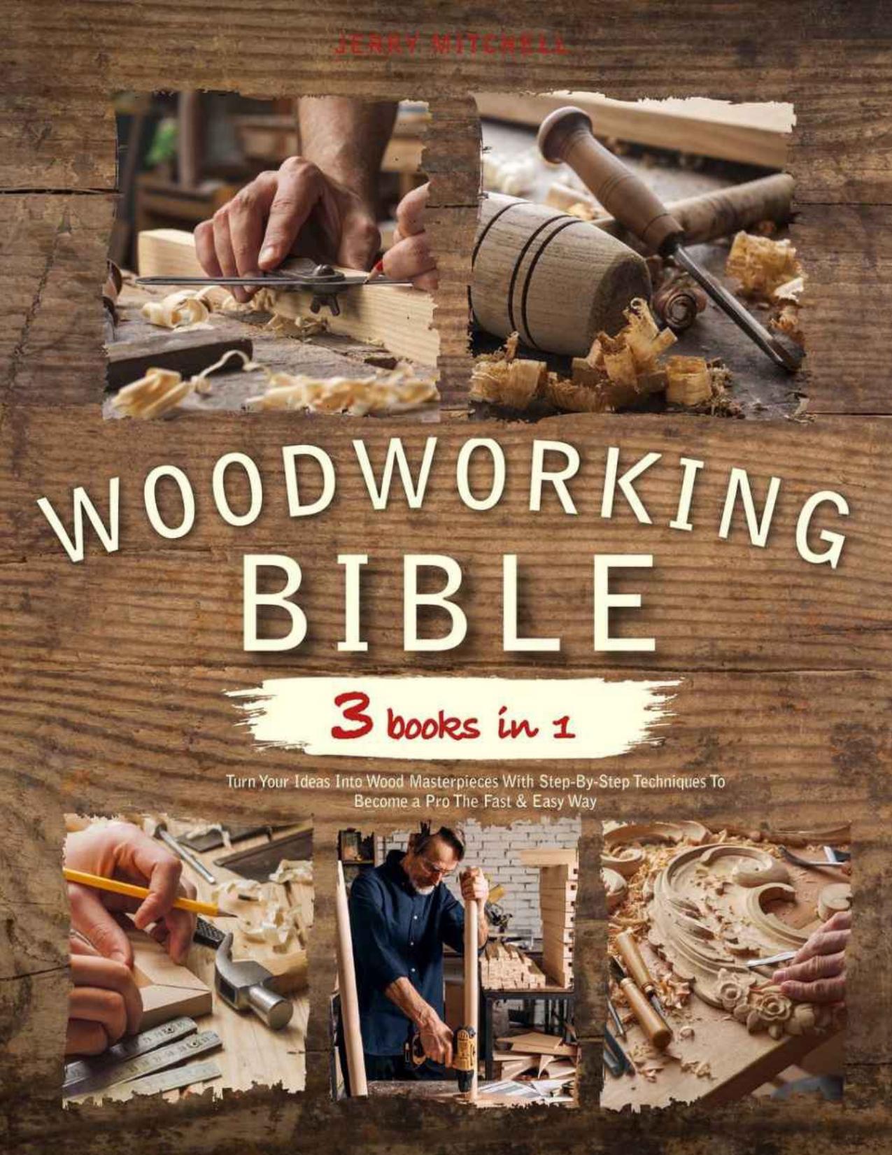 The Woodworking Bible : 3 books in 1 | Turn Your Ideas Into Wood Masterpieces by Mitchell Jerry