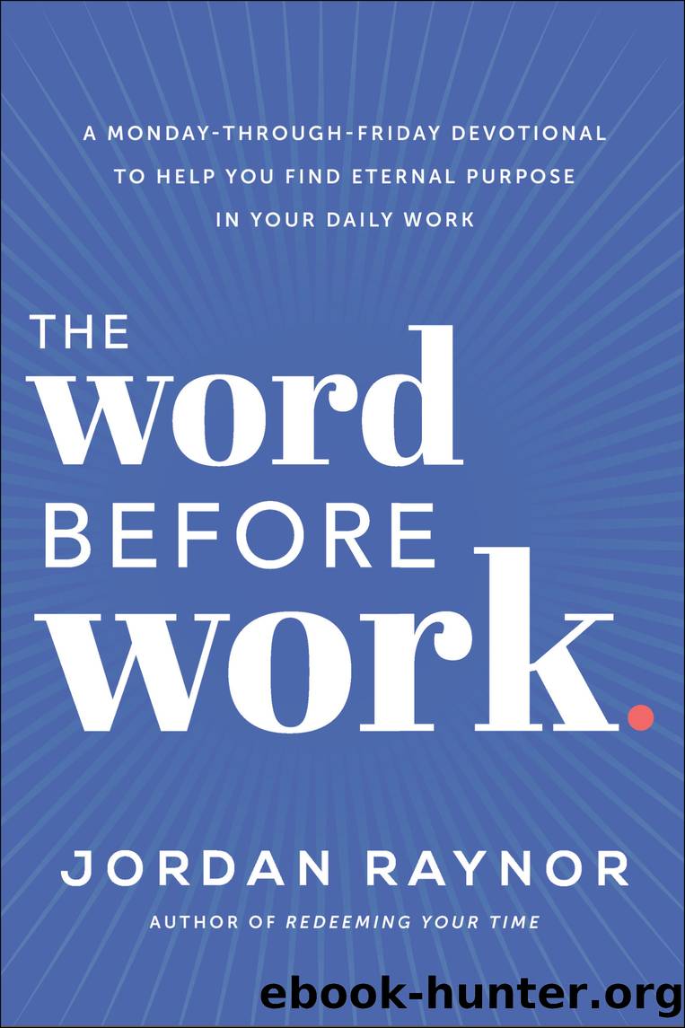 The Word Before Work: a Monday-Through-Friday Devotional to Help You Find Eternal Purpose in Your Daily Work by Jordan Raynor