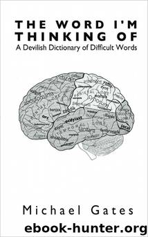 The Word I'm Thinking Of: A Devilish Dictionary of Difficult Words by Michael Gates