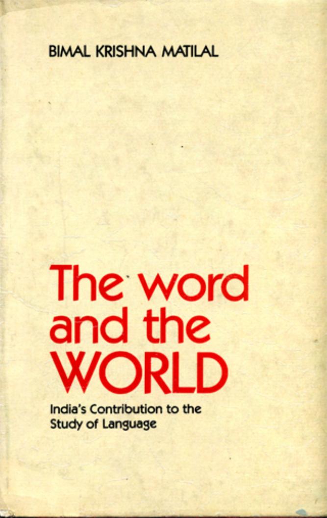 The Word and the World: India's Contribution to the Study of Language by Bimal Krishna Matilal
