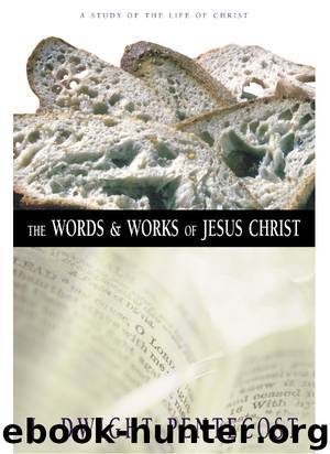 The Words & Works of Jesus Christ: A Study of the Life of Christ by J. Dwight Pentecost