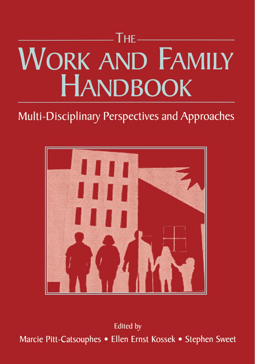 The Work and Family Handbook: Multi-Disciplinary Perspectives, Methods, and Approaches by Marcie Pitt-Catsouphes (Editor) Ellen Ernst Kossek (Editor) Stephen Sweet (Editor)