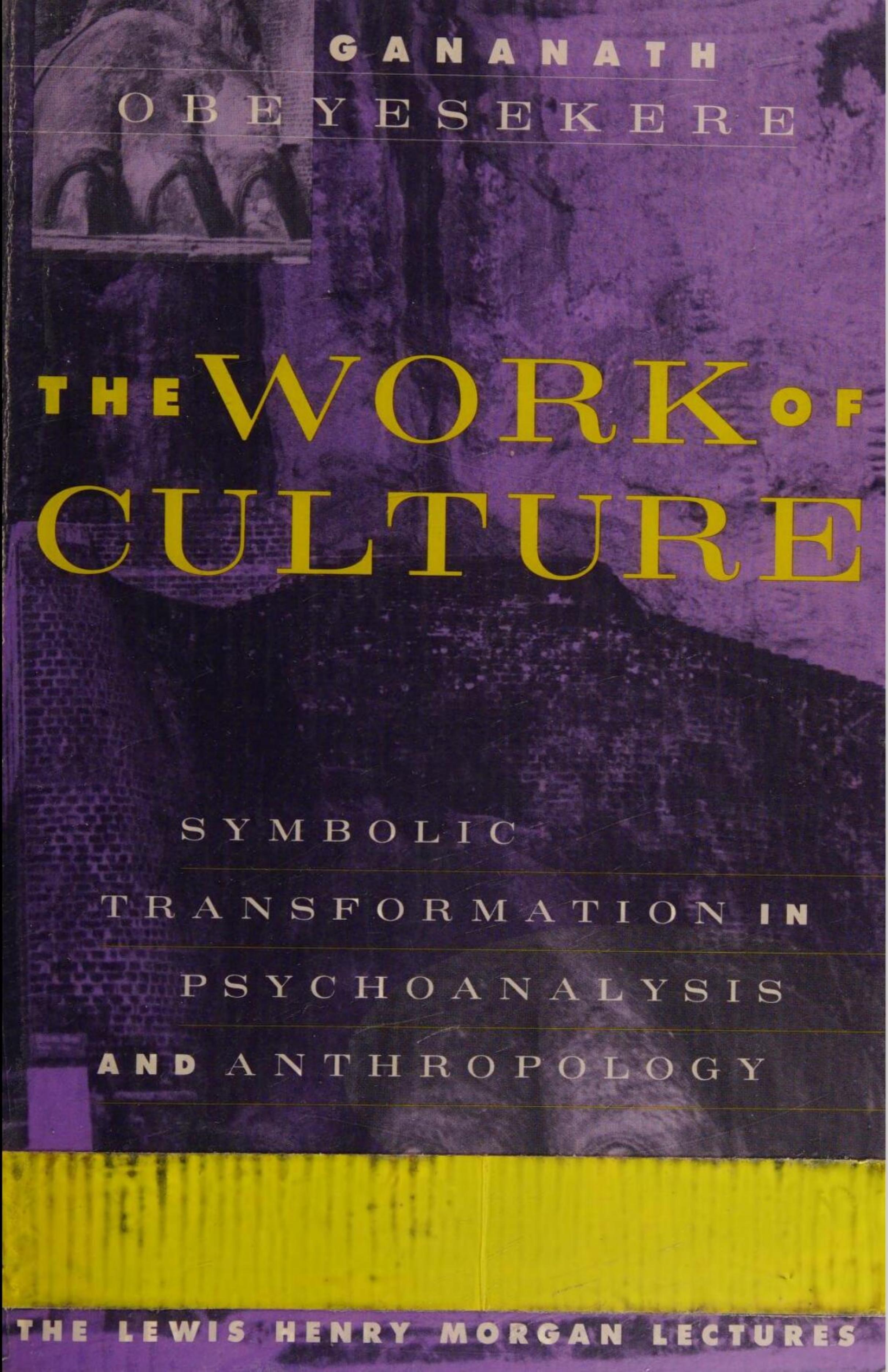 The Work of Culture: Symbolic Transformation in Psychoanalysis and Anthropology (Lewis Henry Morgan Lecture Series) by Gananath Obeyesekere