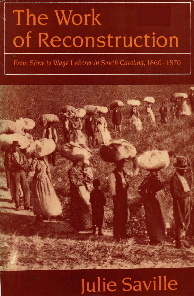 The Work of Reconstruction: From Slave to Wage Laborer in South Carolina 1860â1870 by Julie Saville