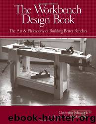 The Workbench Design Book: The Art & Philosophy of Building Better Benches by Christopher Schwarz