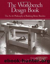 The Workbench Design Book: The Art & Philosophy of Building Better Benches by Christopher Schwarz