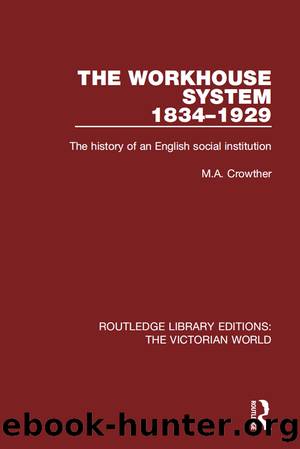 The Workhouse System, 1834 1929: The History of an English Social Institution by M. A. Crowther