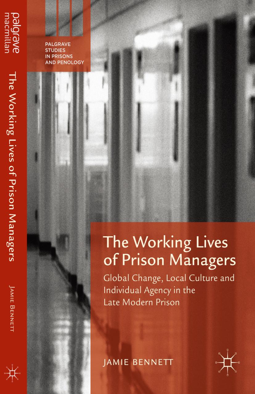 The Working Lives of Prison Managers: Global Change, Local Culture and Individual Agency in the Late Modern Prison by Jamie Bennett (auth.)