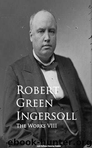 The Works VIII by Robert Green Ingersoll