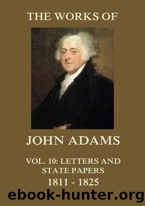 The Works of John Adams Vol. 10: Letters and State Papers 1811 - 1825 (Annotated) by John Adams