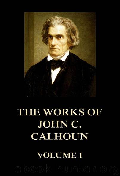 The Works of John C. Calhoun Volume 1 by John C. Calhoun