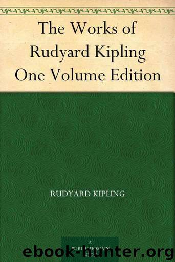 The Works of Rudyard Kipling One Volume Edition by Rudyard Kipling