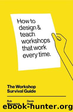 The Workshop Survival Guide: How to design and teach educational workshops that work every time by Rob Fitzpatrick & Devin Hunt