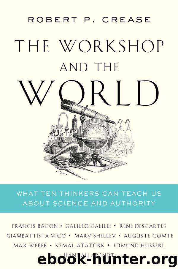 The Workshop and the World: What Ten Thinkers Can Teach Us About Science and Authority by Robert P. Crease