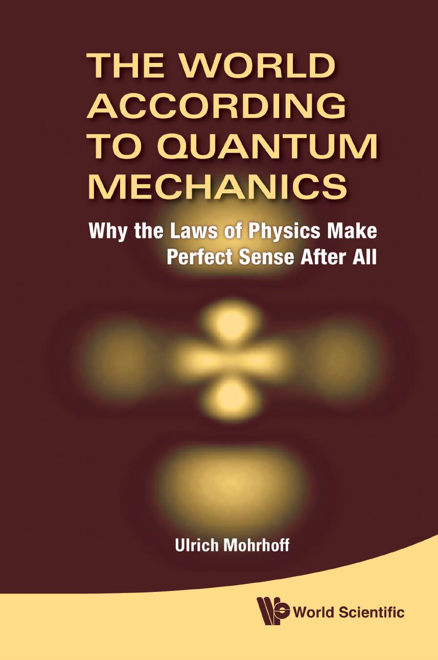 The World According to Quantum Mechanics: Why the laws of Physics Make Perfect Sense After All (316 Pages) by Ulrich Mohrhoff