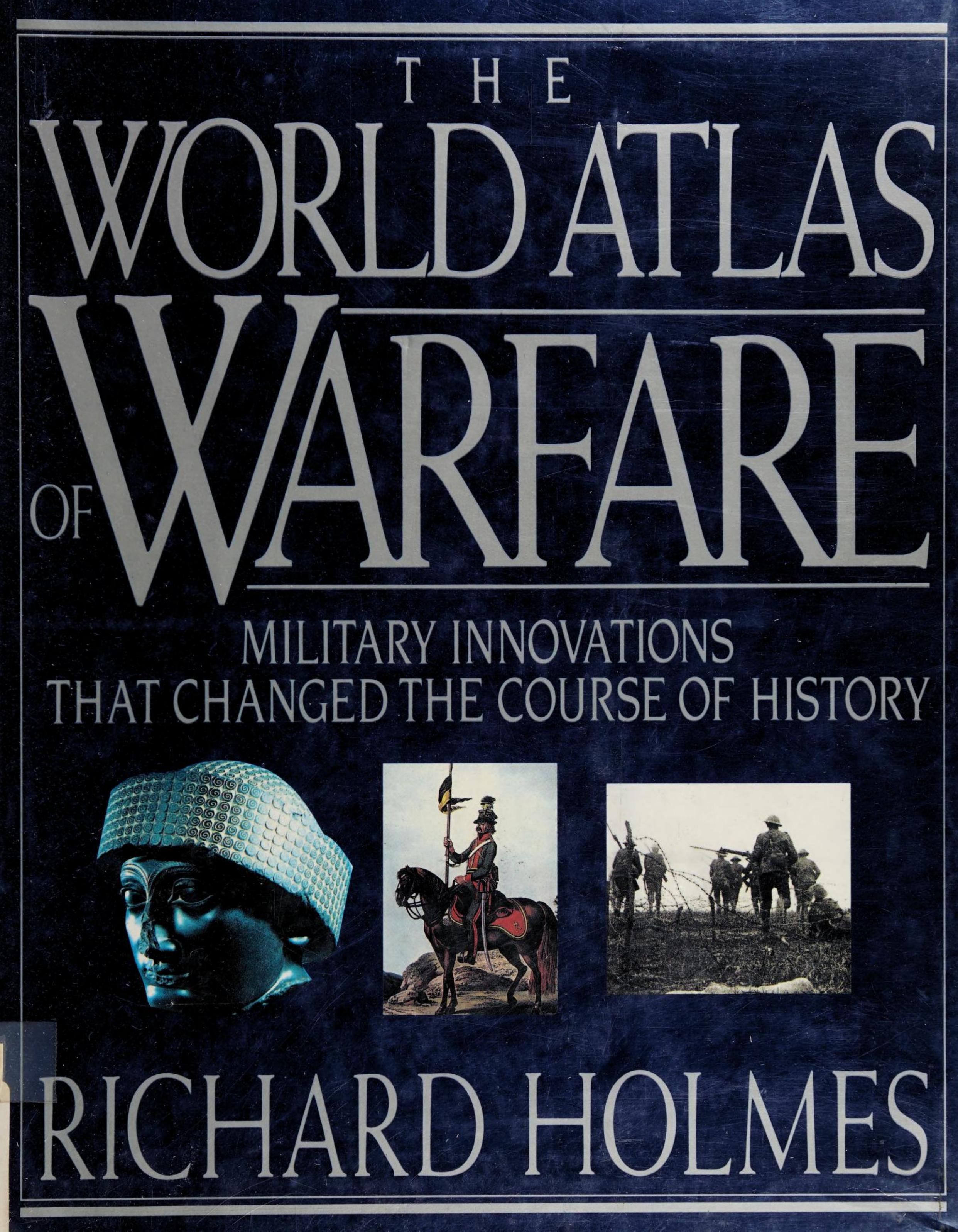 The World Atlas of Warfare: Military Innovations That Changed the Course of History by Richard Holmes (ed.)