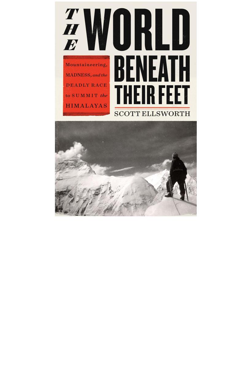 The World Beneath Their Feet: Mountaineering Madness and The Deadly Race to Summit the Himalayas by Scott Ellsworth