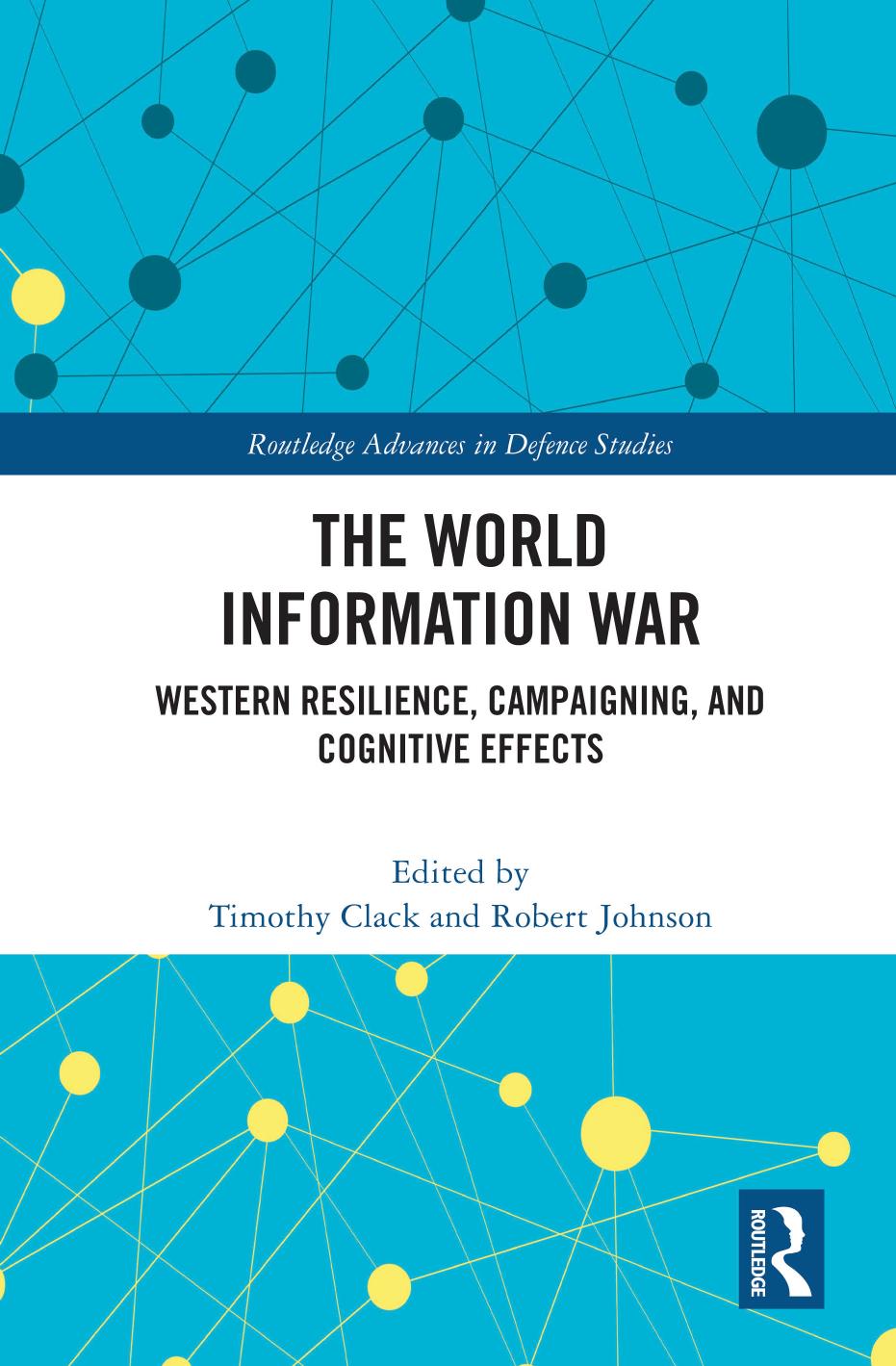 The World Information War Western Resilience, Campaigning, and Cognitive Effects by Timothy Clack Robert Johnson