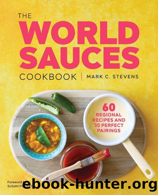The World Sauces Cookbook: 60 Regional Recipes and 30 Perfect Pairings by Mark C. Stevens
