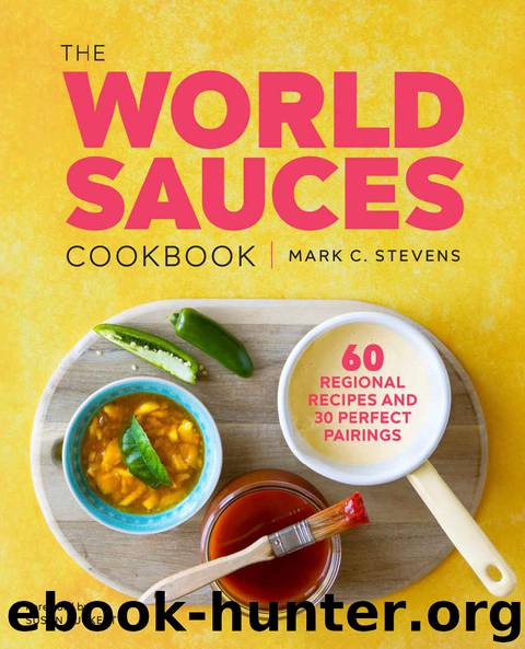 The World Sauces Cookbook: 60 Regional Recipes and 30 Perfect Pairings by Mark Stevens